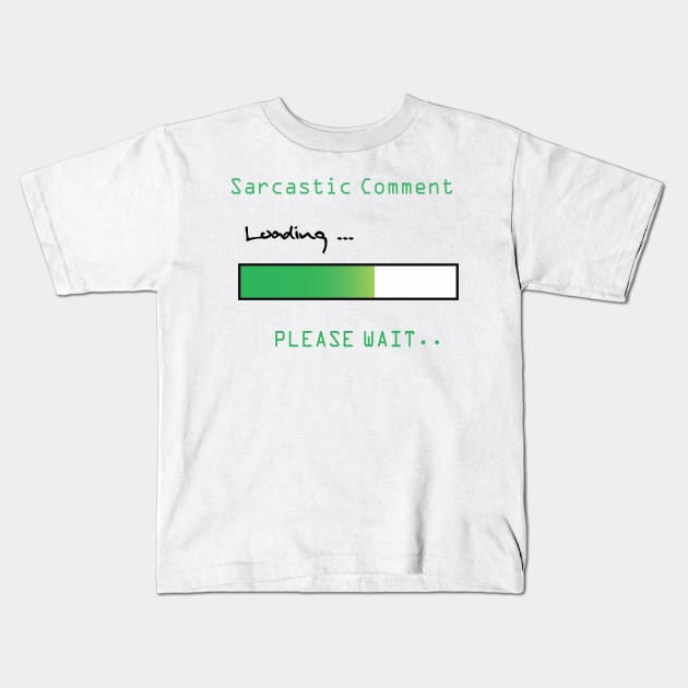 SARCASTIC COMMENT LOADING PLEASE WAIT Kids T-Shirt by jaml-12